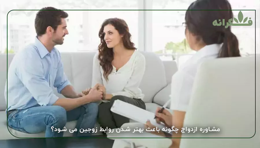 مشاوره ازدواج چگونه باعث بهتر شدن روابط زوجین می شود؟